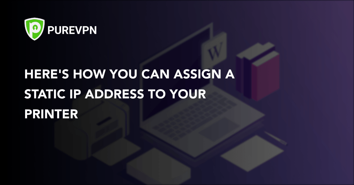 How to a IP Address to a Printer PureVPN Blog